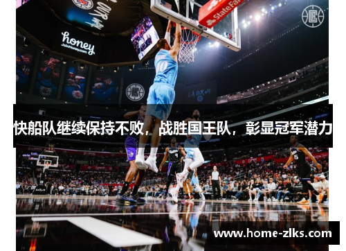 快船队继续保持不败,战胜国王队,彰显冠军潜力