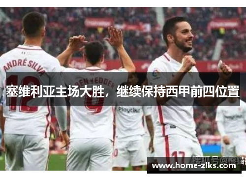 塞维利亚主场大胜,继续保持西甲前四位置