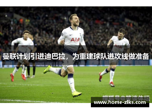 曼联计划引进迪巴拉,为重建球队进攻线做准备