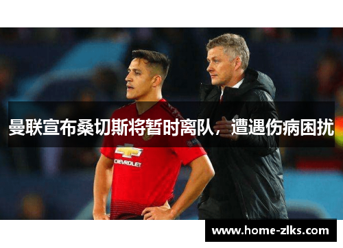 曼联宣布桑切斯将暂时离队,遭遇伤病困扰