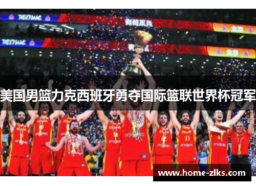美国男篮力克西班牙勇夺国际篮联世界杯冠军