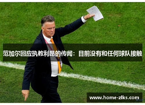 范加尔回应执教利昂的传闻:目前没有和任何球队接触